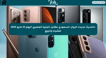 «تحديث جديد» الريال السعودي مقابل الجنيه المصري اليوم 22 مايو 2025 للشراء والبيع
